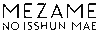 MEZAME NO ISSHUN MAE